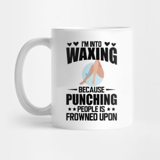 Waxing - I'm into waxing because punching people is frowned upon Mug